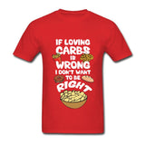 If Loving Carbs is Wrong T Shirt - Bachelor Hut