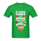 If Loving Carbs is Wrong T Shirt - Bachelor Hut