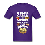 If Loving Carbs is Wrong T Shirt - Bachelor Hut