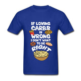 If Loving Carbs is Wrong T Shirt - Bachelor Hut